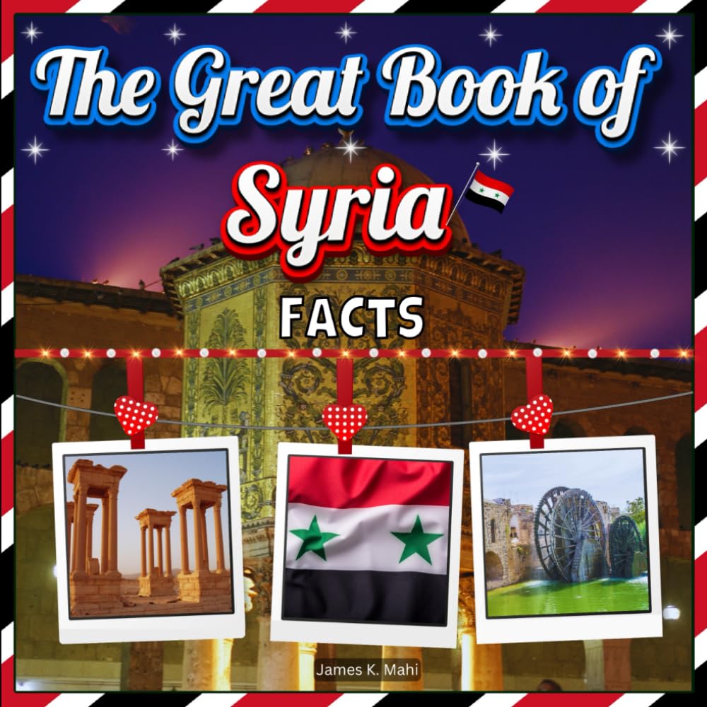 The Great Book of Syria Facts: An Educational Country Travel Picture Book for Kids about History, Destination Places, Animals, and Many More