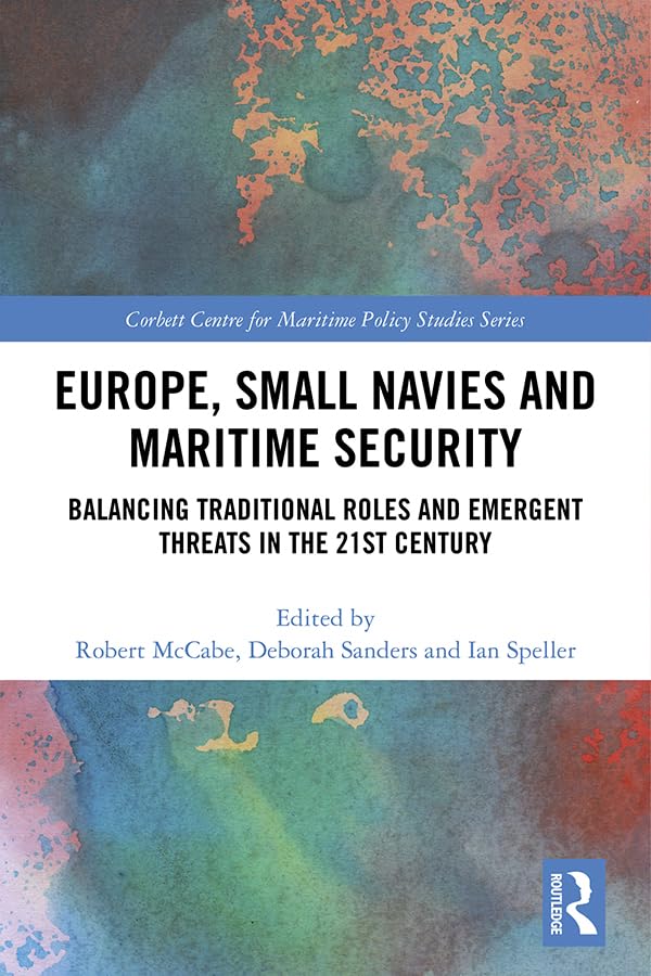 Europe, Small Navies and Maritime Security: Balancing Traditional Roles and Emergent Threats in the 21st Century (Corbett Centre for Maritime Policy Studies Series)      1st Edition, Kindle Edition