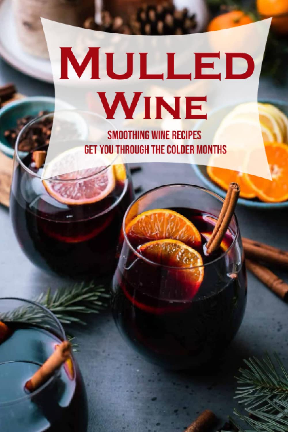 Mulled Wine: Smoothing Wine Recipes Get You Through the Colder Months