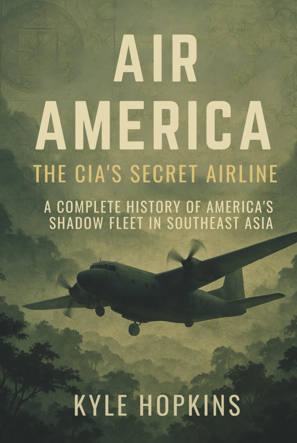 AIR AMERICA: THE CIA'S SECRET AIRLINE, A Complete History of America's Shadow Fleet in Southeast Asia