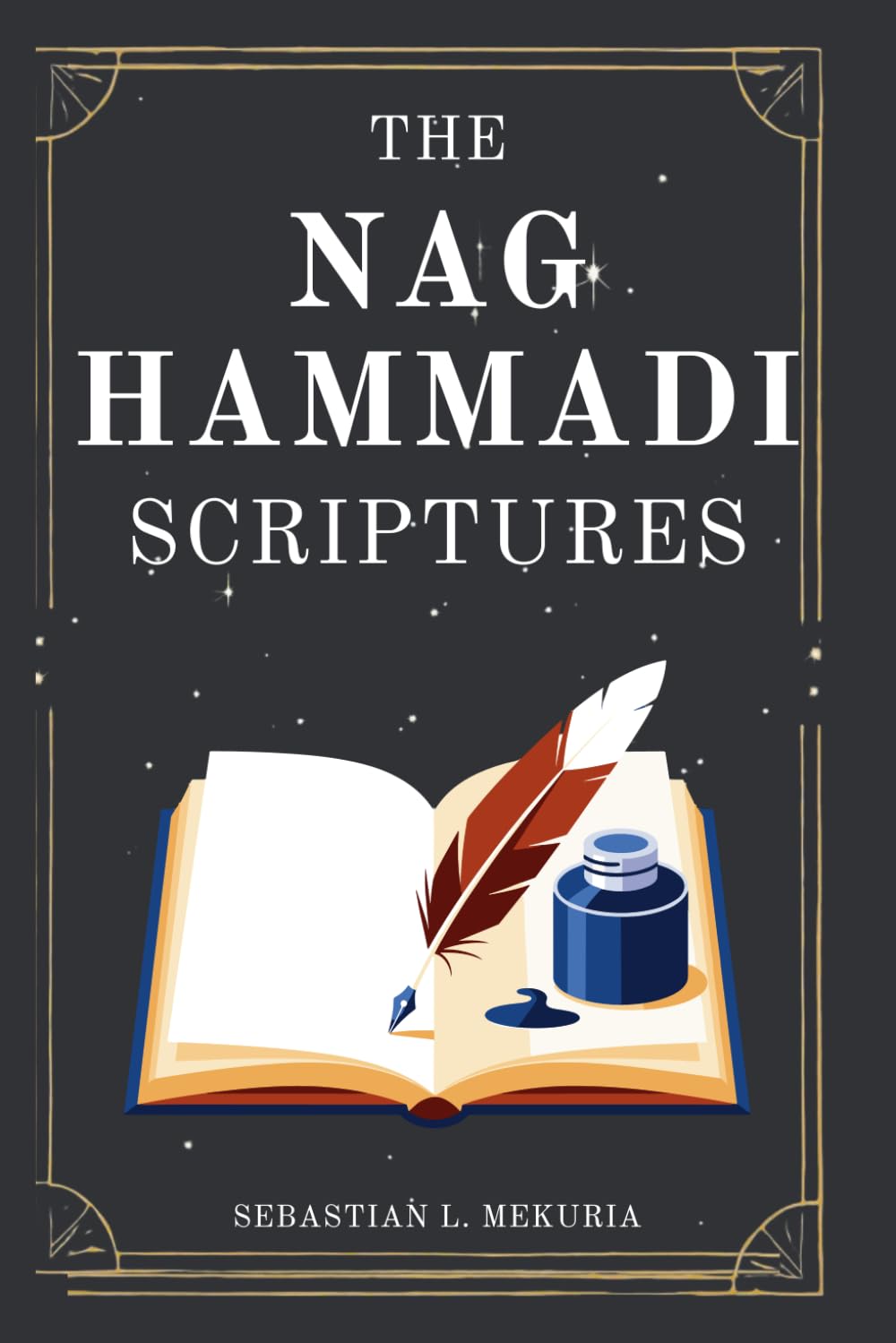 THE NAG HAMMADI SCRIPTURES - Voices the Church Tried to Bury: Rediscovering lost gospels, challenging orthodoxy, and reclaiming spiritual insight