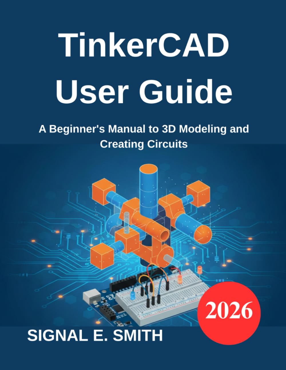 TinkerCAD User Guide: A Beginner's Manual to 3D Modeling and Creating Circuits