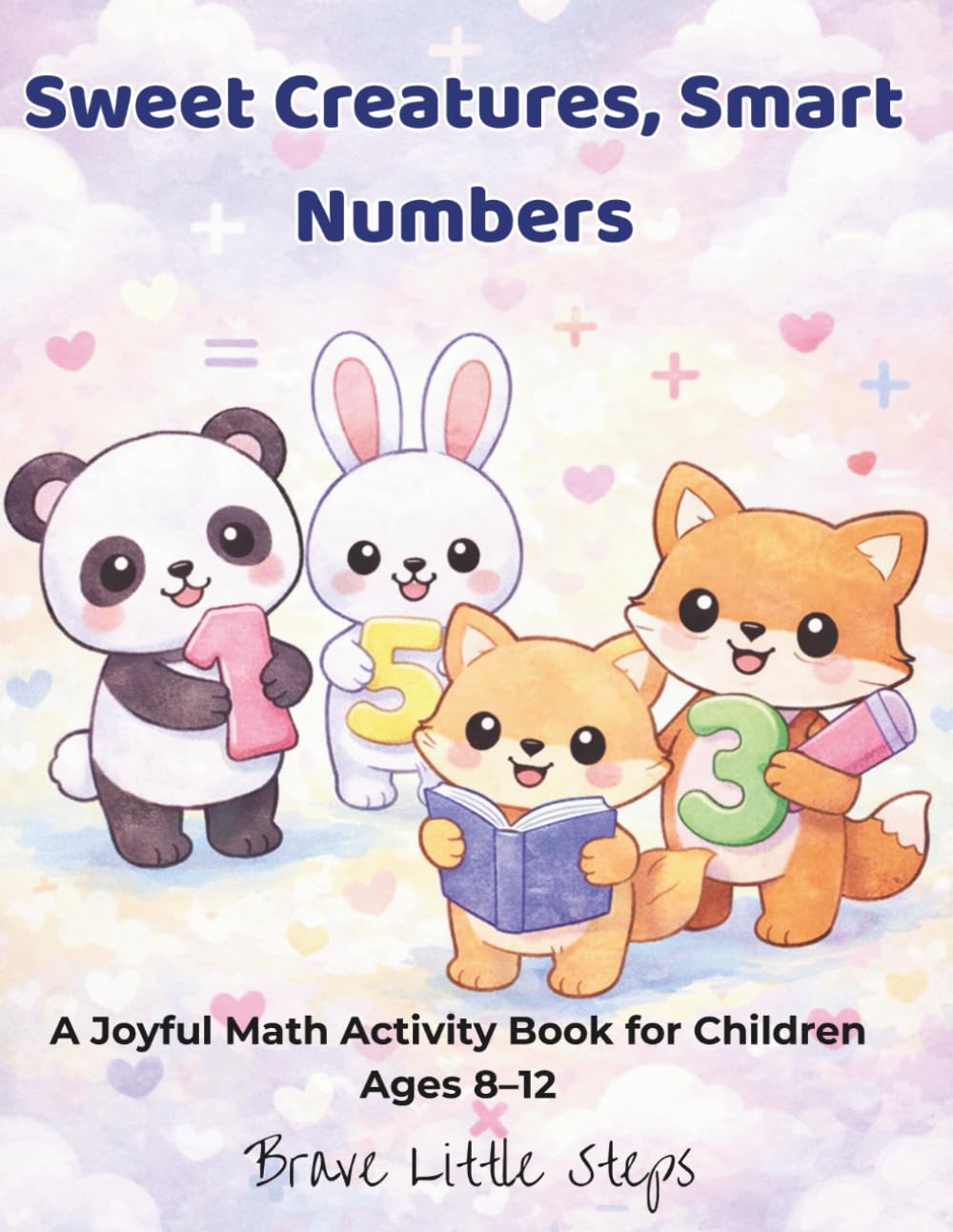 Sweet Creatures, Smart Numbers: A Joyful Math Activity Book for Children Ages 8–12 (Brave Little Steps – Math Fun Series)