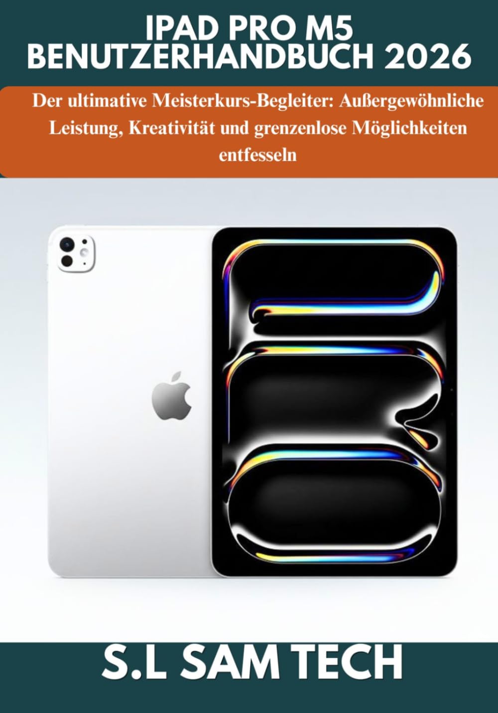 IPAD PRO M5 BENUTZERHANDBUCH 2026: Der ultimative Meisterkurs-Begleiter: Außergewöhnliche Leistung, Kreativität und grenzenlose Möglichkeiten entfesseln