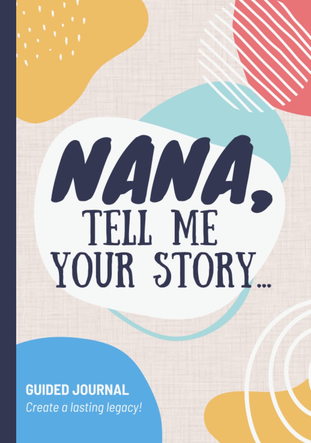 Nana Tell Me Your Story: Guided Journal And Keepsake Book For Grandma To Share Her Legacy, Memories And Family History
