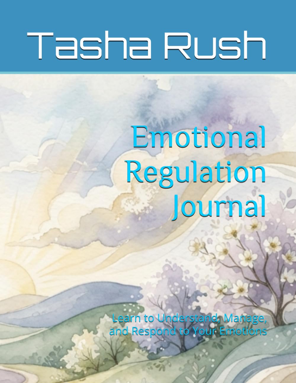 Emotional Regulation Journal: Learn to Understand, Manage, and Respond to Your Emotions