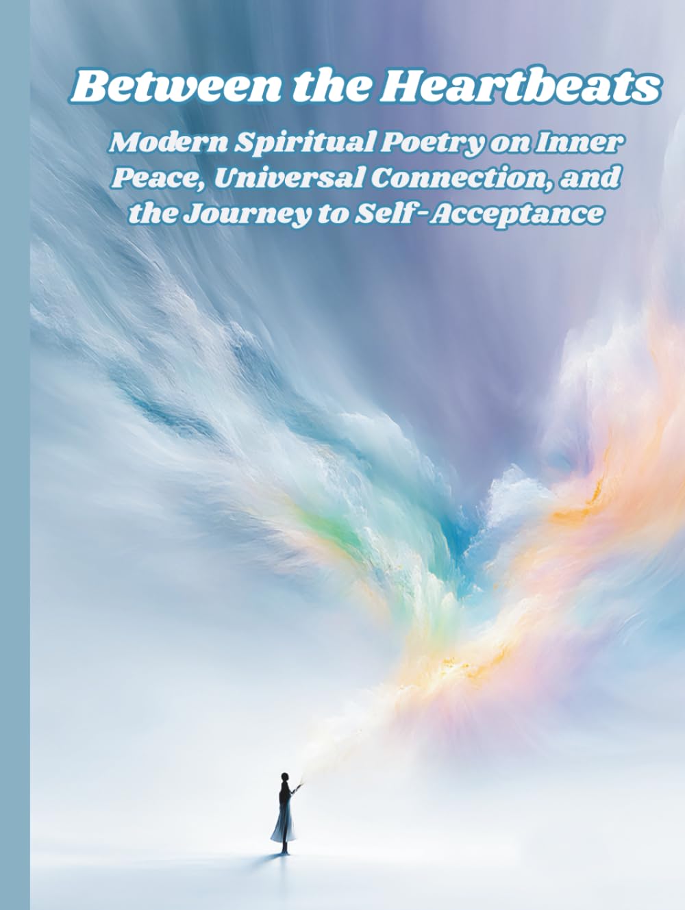 Between the Heartbeats: Modern Spiritual Poetry on Inner Peace, Universal Connection, and the Journey to Self-Acceptance. with Illustrations