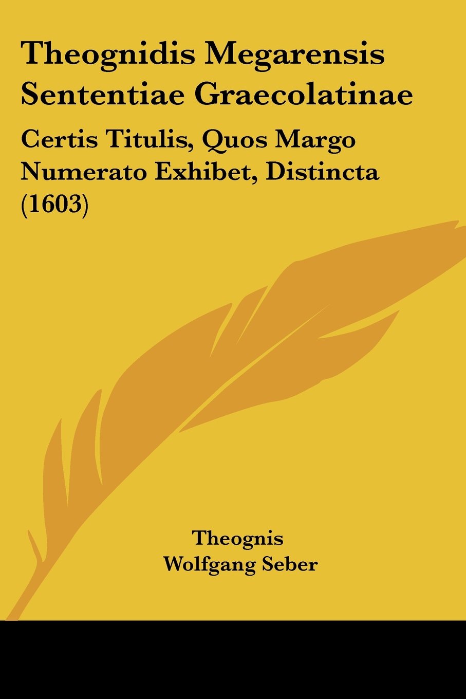 Theognidis Megarensis Sententiae Graecolatinae: Certis Titulis, Quos Margo Numerato Exhibet, Distincta (1603)