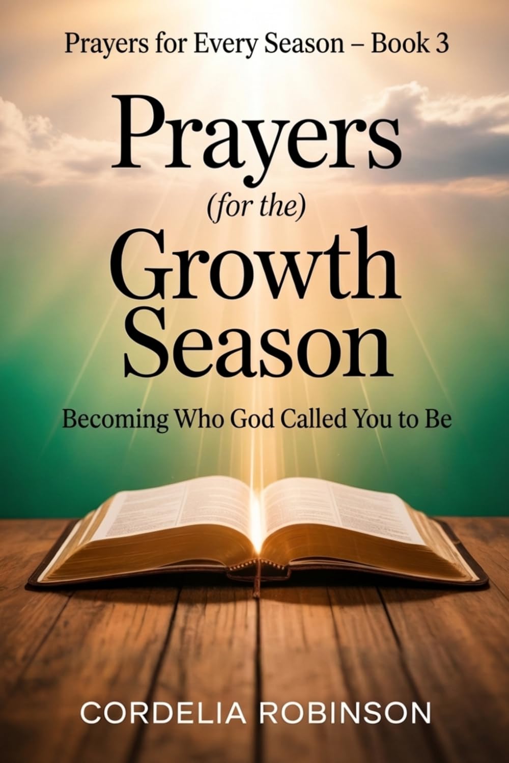 Prayers for the Growth Season: Becoming Who God Called You to Be: 3 (Prayers for Every Season)