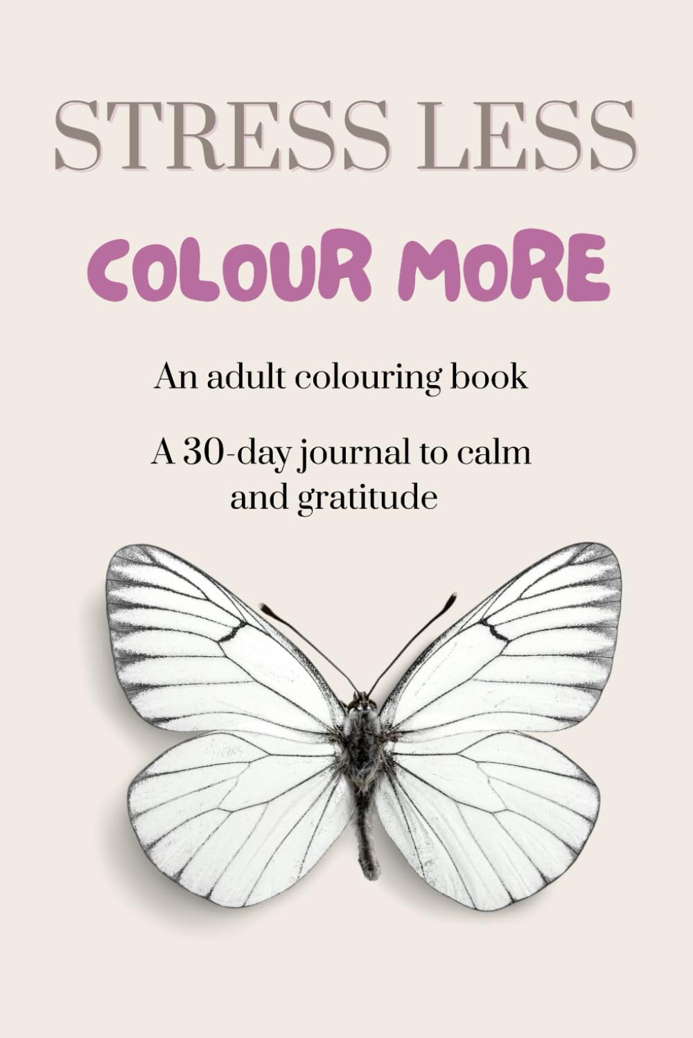 STRESS LESS, COLOUR MORE: A 30-day journal to calm and gratitude