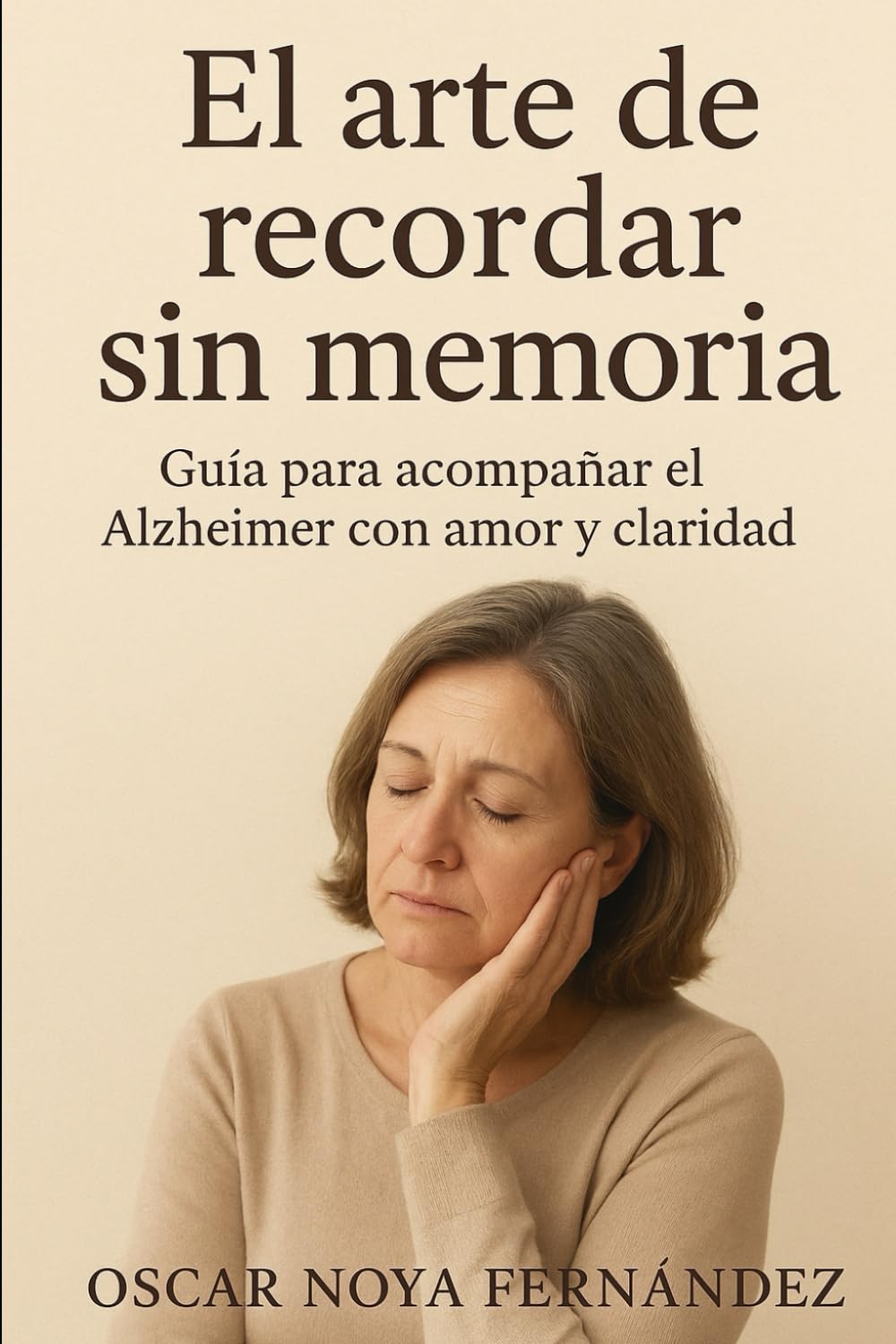 EL ARTE DE RECORDAR SIN MEMORIA: GUIA PARA ACOMPAÑAR EL ALZHEIMER CON AMOR Y CLARIDAD