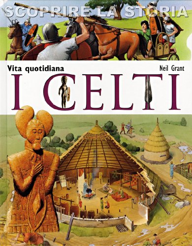 I Celti. Vita quotidiana. Scoprire la storia I Celti. Vita quotidiana. Scoprire la storia