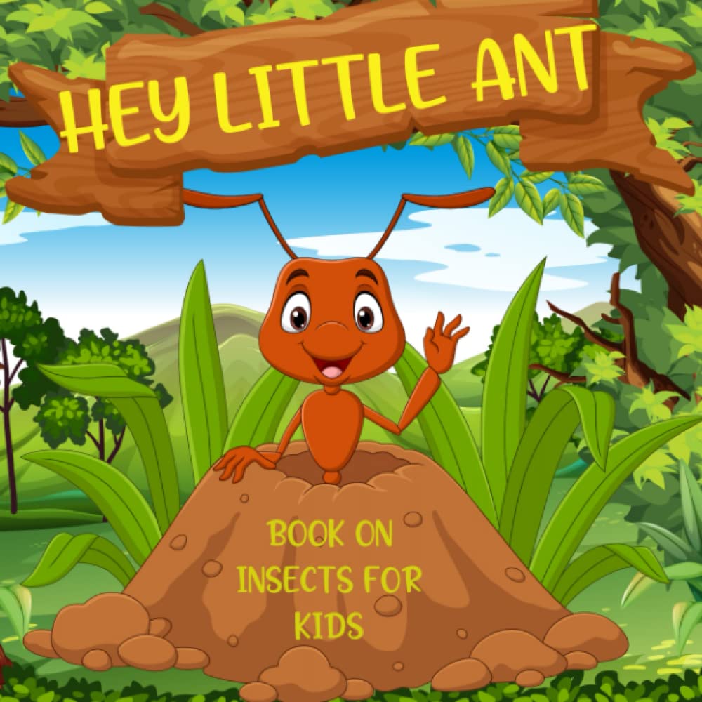 Hey Little Ant - Book On Insects For Kids: A Super Bug Interactive Animal Encyclopedia For Kids l A Perfect Backyard Scientist Kids Guide To Exploring Nature