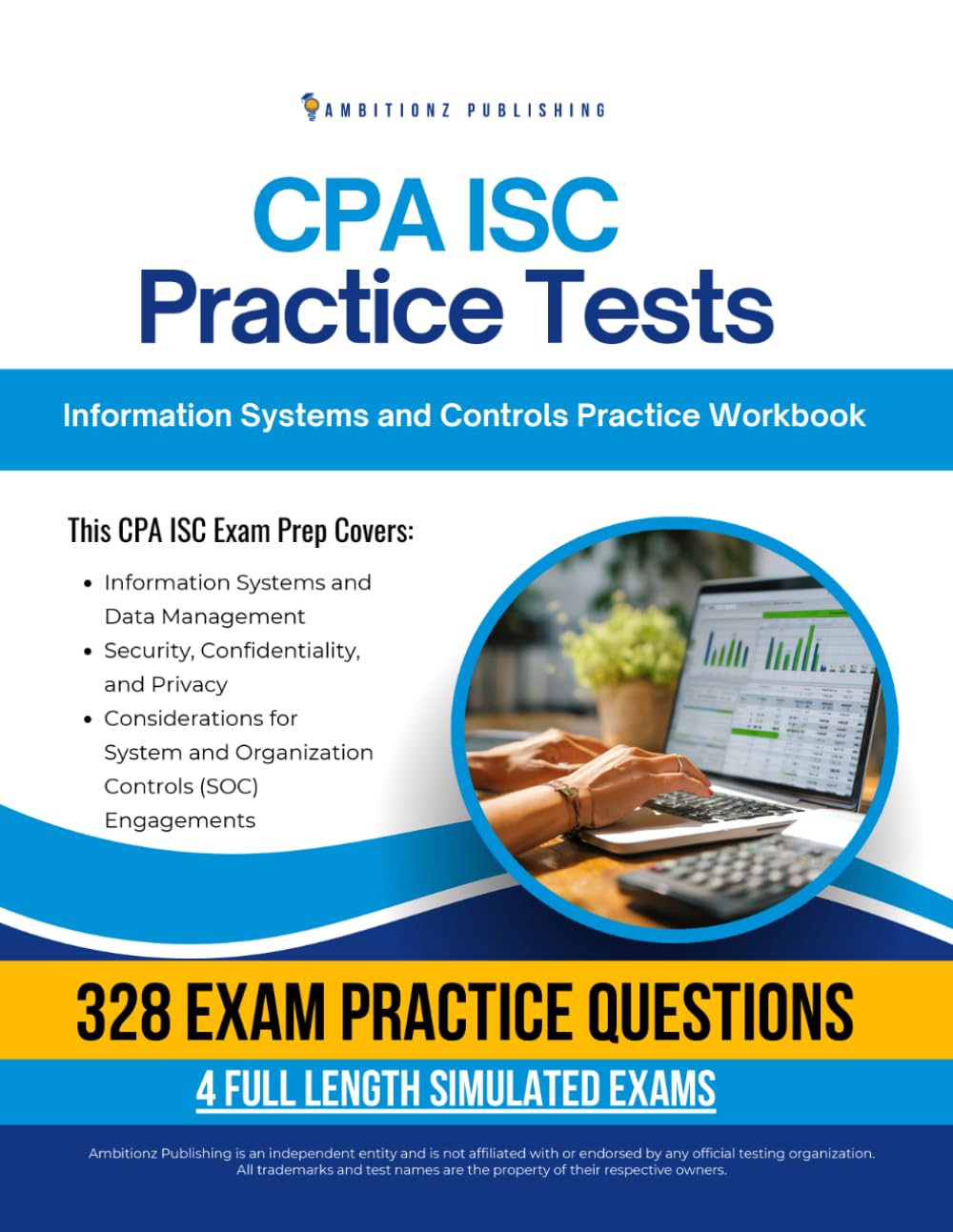 CPA ISC Practice Tests: Information Systems and Controls Exam Prep Workbook with 328 Practice Questions, 4 Mock Exams, Clear Explanations, and Proven Strategies to Pass on Your First Try