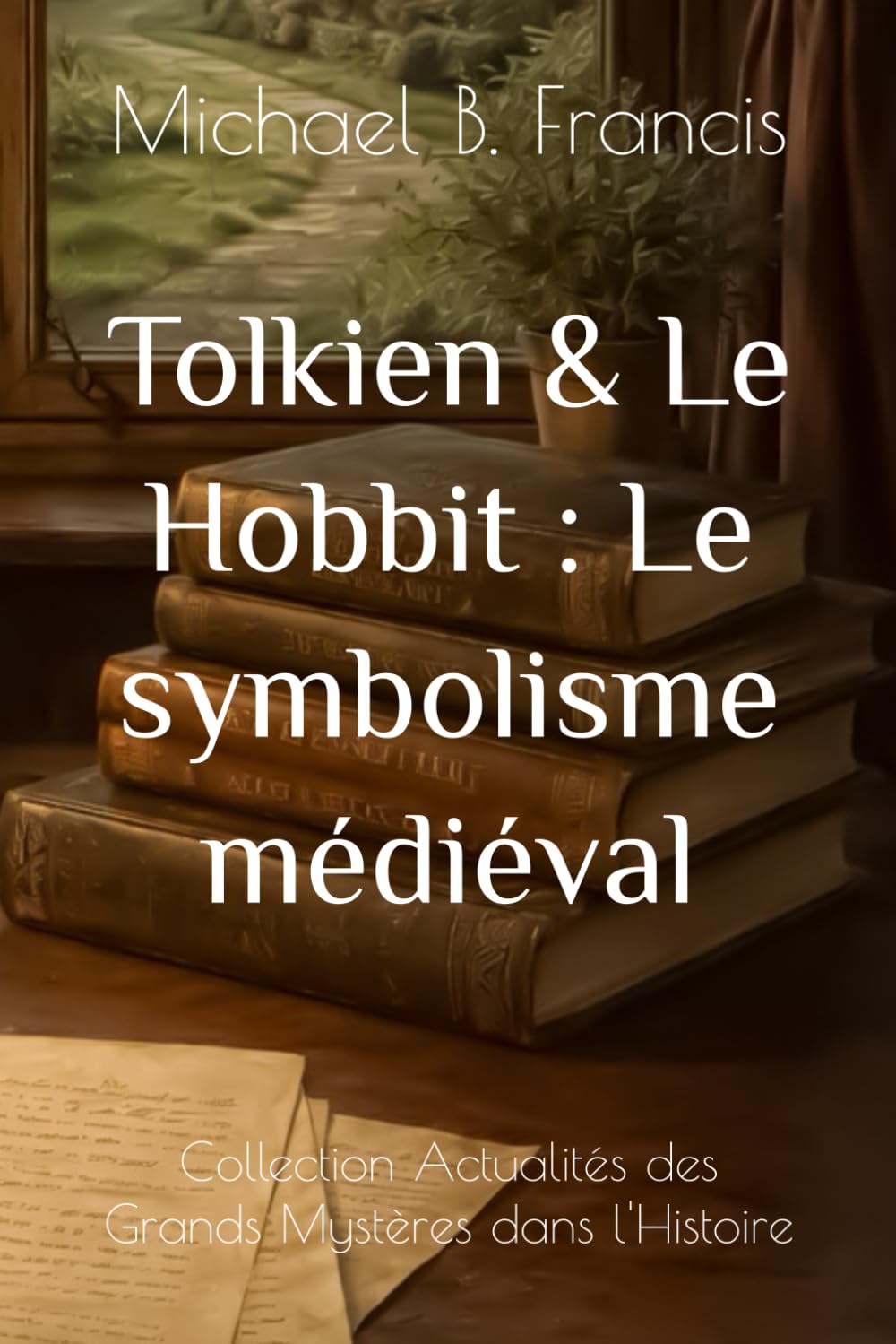 Tolkien & Le Hobbit : Le symbolisme médiéval: Voyage au cœur des runes, des dragons et des mythes oubliés: 11 (Actualités des Grands Mystères dans l’Histoire)