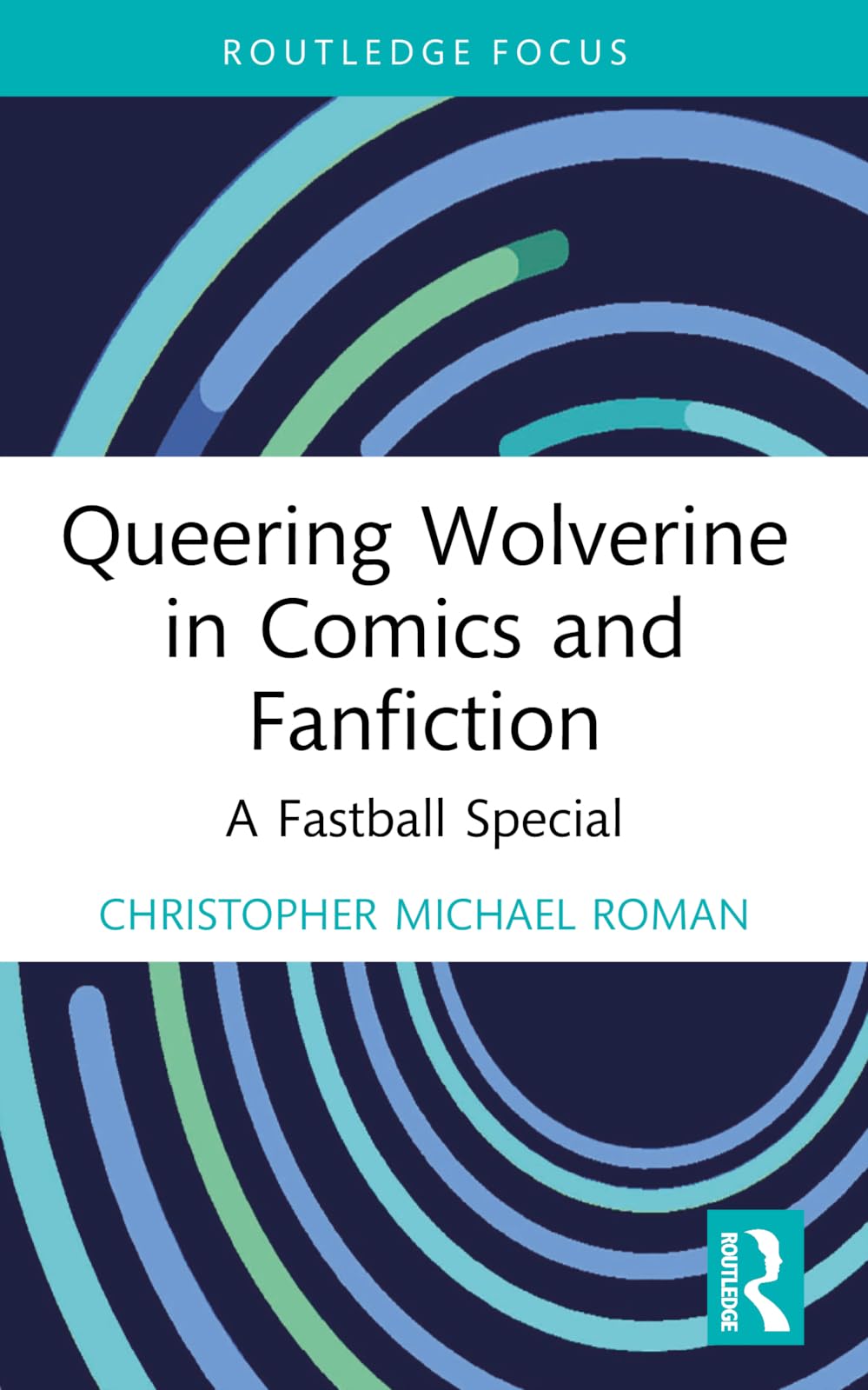 Queering Wolverine in Comics and Fanfiction: A Fastball Special (Routledge Focus on Gender, Sexuality, and Comics)