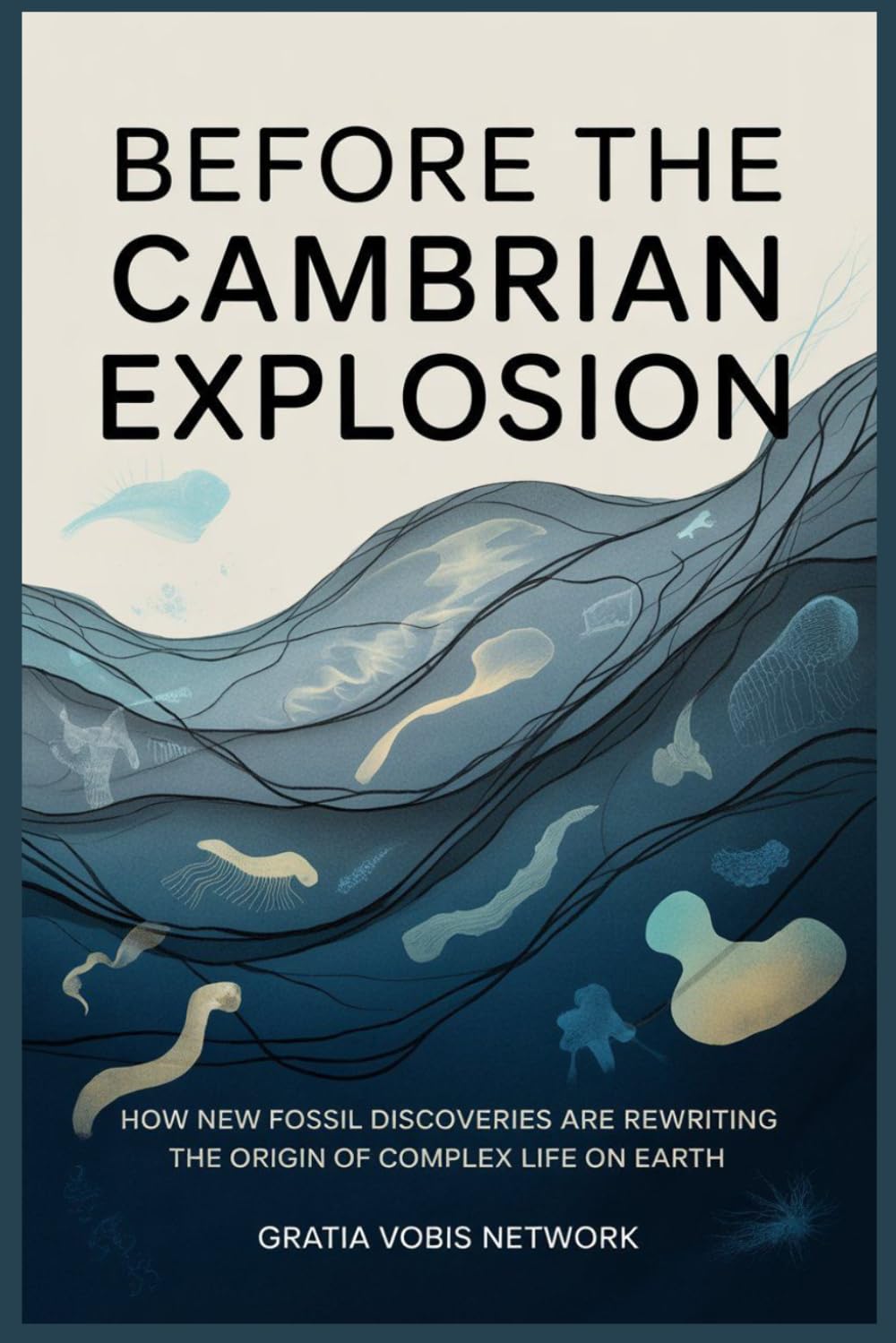 Before the Cambrian Explosion: How New Fossil Discoveries Are Rewriting the Origin of Complex Life on Earth