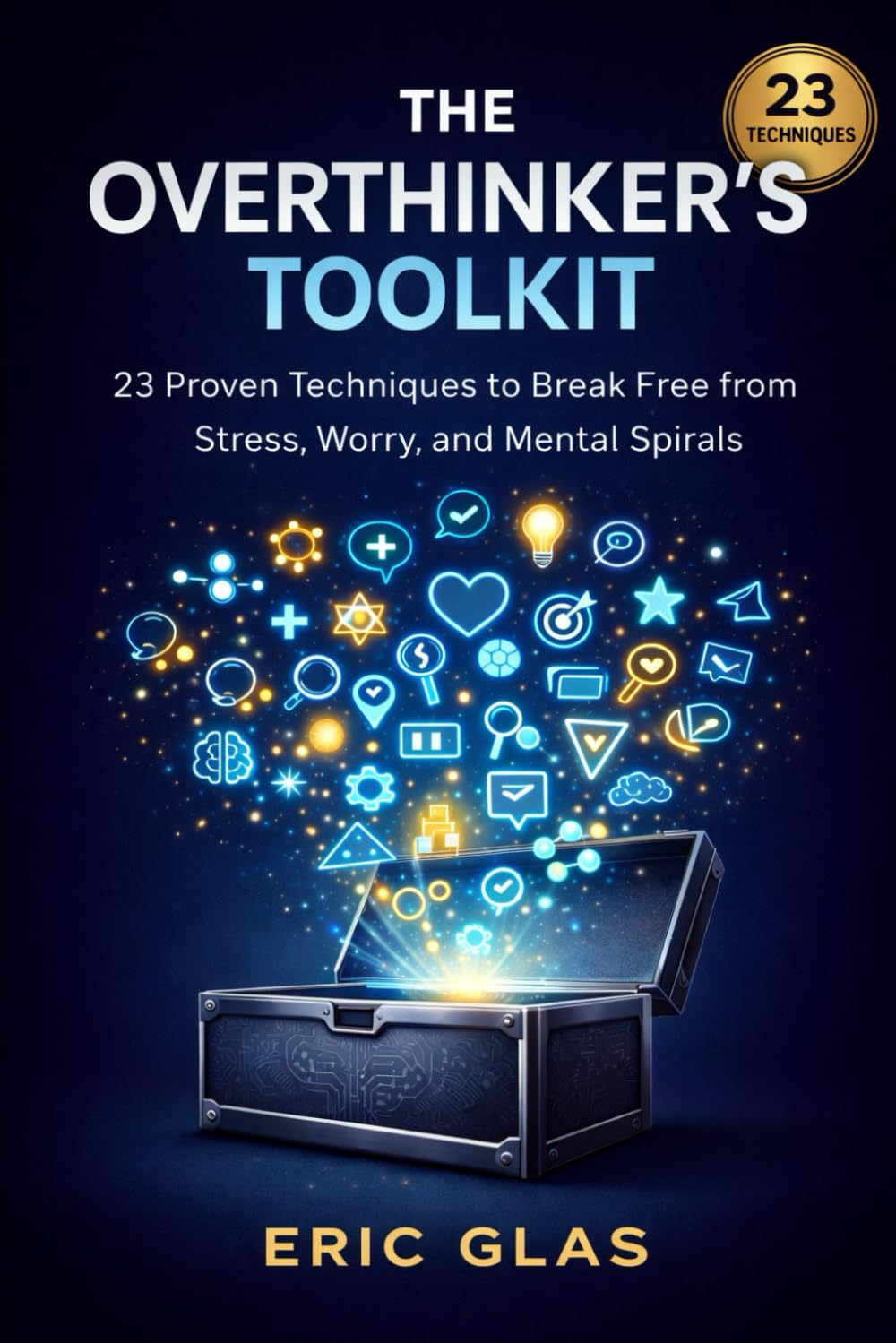 The Overthinker's Toolkit: 23 Techniques to Break Free from Stress and Worry