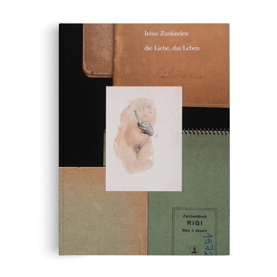 Irène Zurkinden: die Liebe, das Leben: Skizzen, Gemälde und Zeichnungen - Ausstellungskatalog und Kunstbuch