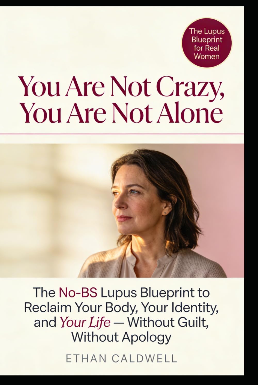 You Are Not Crazy, You Are Not Alone: The No-BS Lupus Blueprint to Reclaim Your Body, Your Identity, and Your Life -- Without Guilt, Without Apology