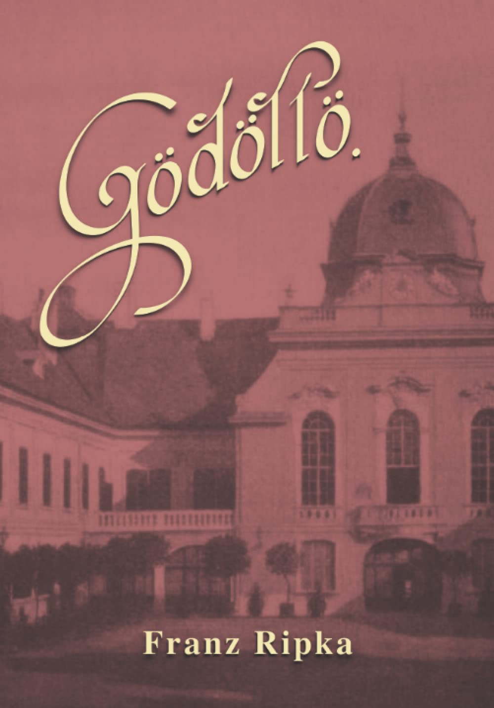 Gödöllö: Das geliebte Schloß von Elisabeth und Franz Joseph: Volume 13 (Sissi Reihe)