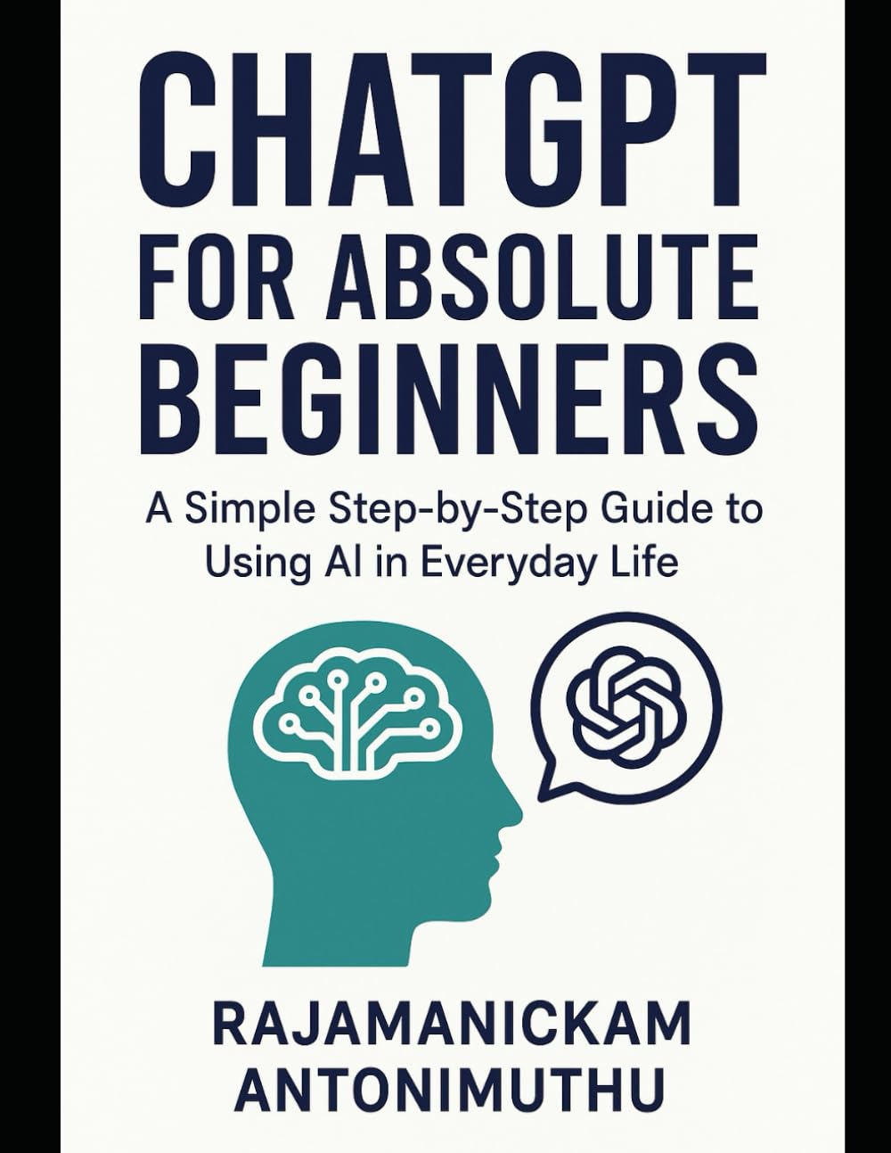 ChatGPT for Absolute Beginners: A Simple Step-by-Step Guide to Using AI in Everyday Life