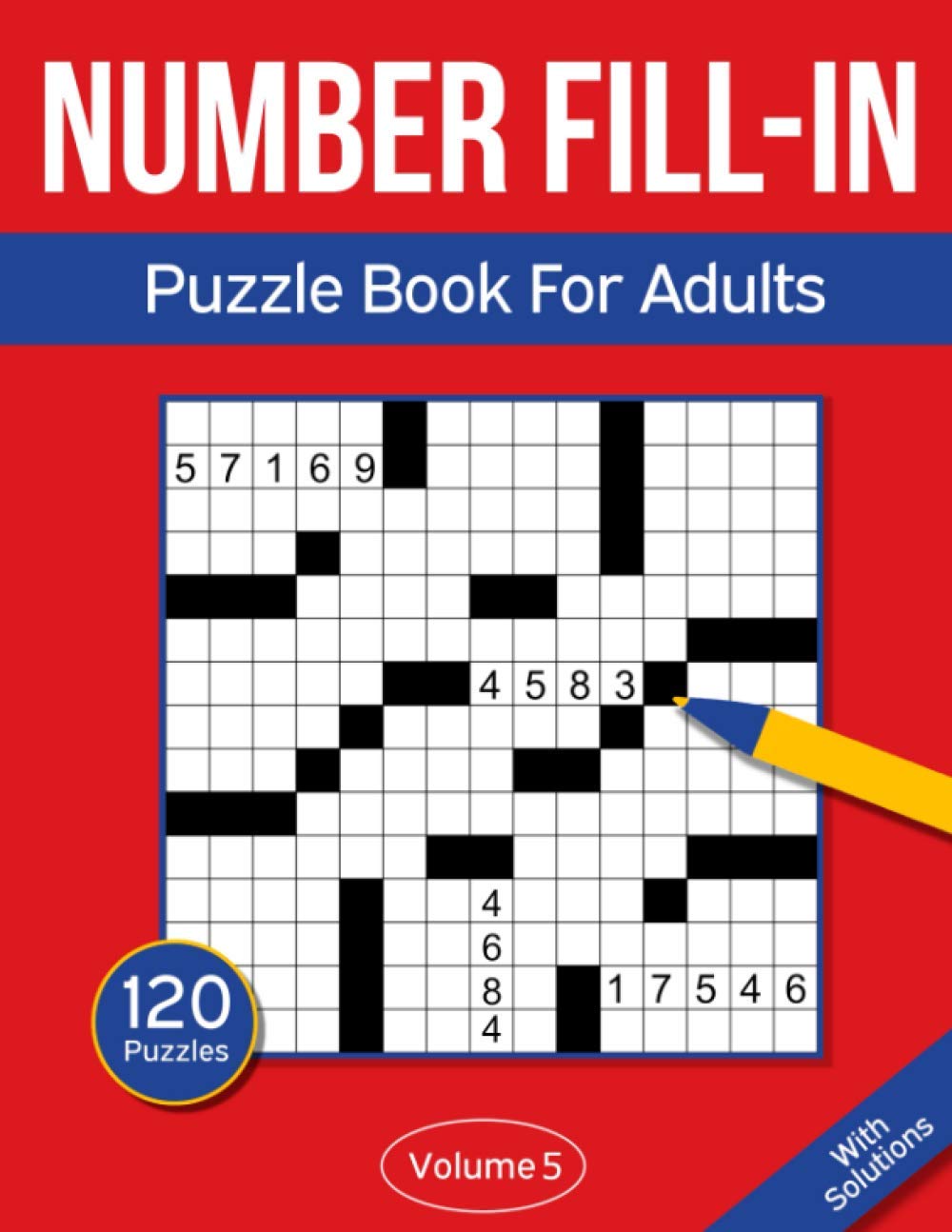 Number Fill In Puzzle Book For Adults: 120 Number Fill-In Puzzles With 9000+ Numbers For Adults & Seniors - Volume 5