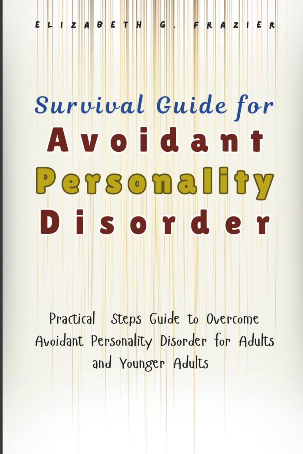 Survival Guide for Avoidant Personality Disorder: Practical Steps Guide to Overcome Avoidant Personality Disorder for Adults and Younger Adults