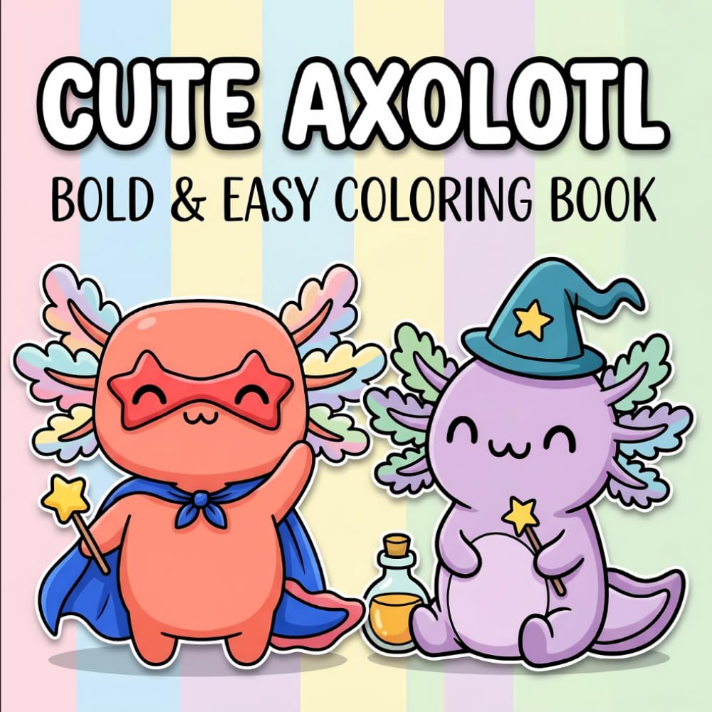 Cute Axolotl Coloring Book: Fun And Simple Animal-Themed Pages For Children, Teens, And Anyone Seeking Calm, Joyful, Screen-Free Entertainment