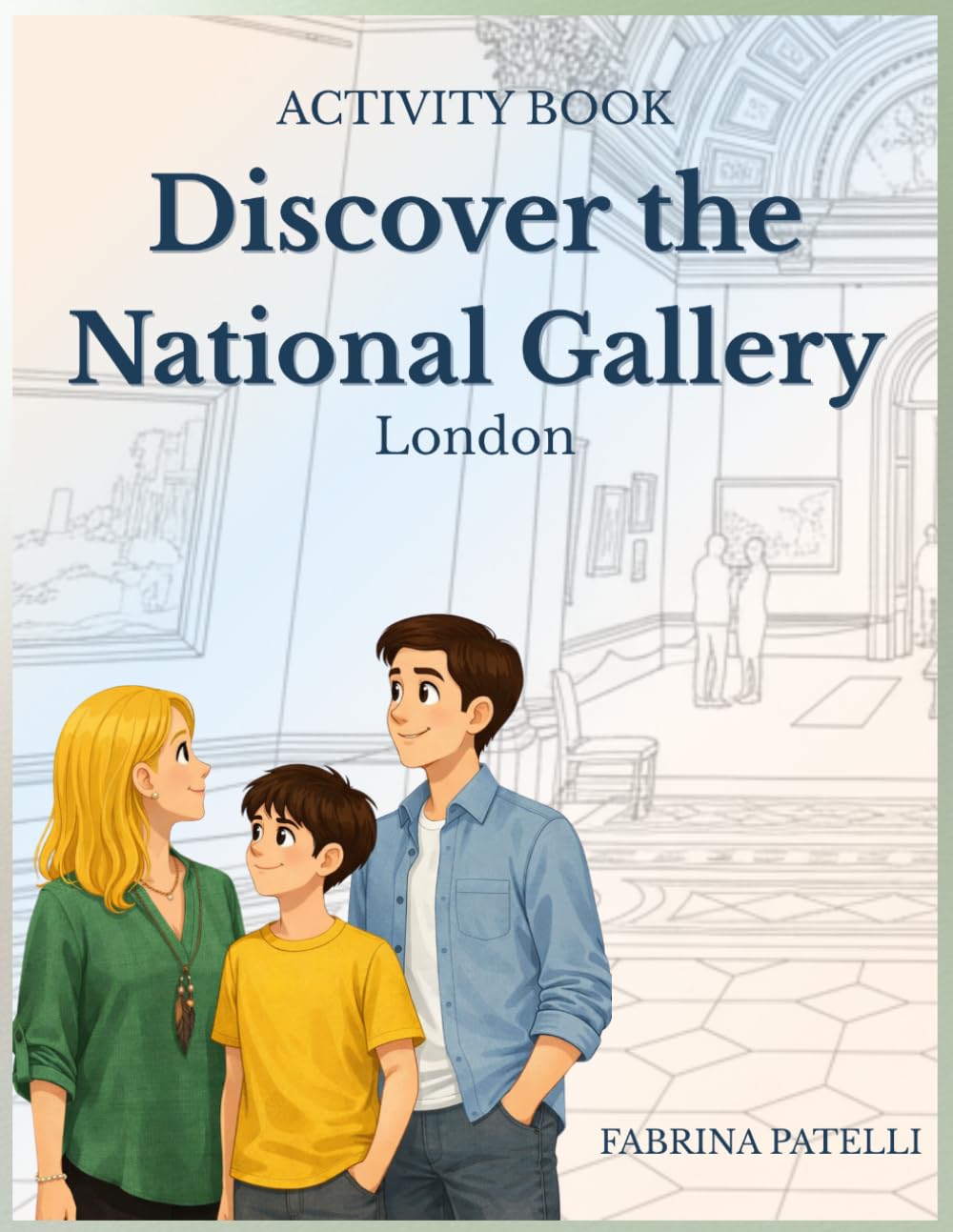 Discover the National Gallery – London: Missions, activities and challenges for children and families to enjoy art during their visit (Discover London Together)