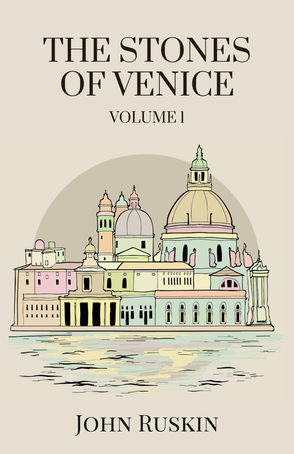The Stones of Venice, Volume 1 (of 3): Exploring Venetian Architecture from Early Beginnings to Gothic Grandeur