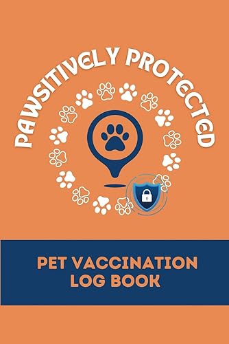 Pawsitively Protected Pet Vaccination Log Book: Immunization Log and Pet Medical History for Several Animals, Ideal Present for Anyone Who Loves Pets | Pet Vaccine Schedule Tracker Journal