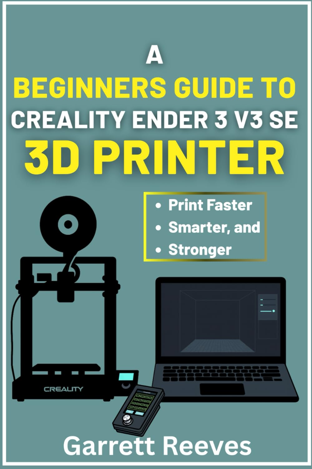 A BEGINNER’S GUIDE TO CREALITY ENDER 3 V3 3D PRINTER: Your complete roadmap to effortless printing with step-by-step guidance for speed, stability, and reliability