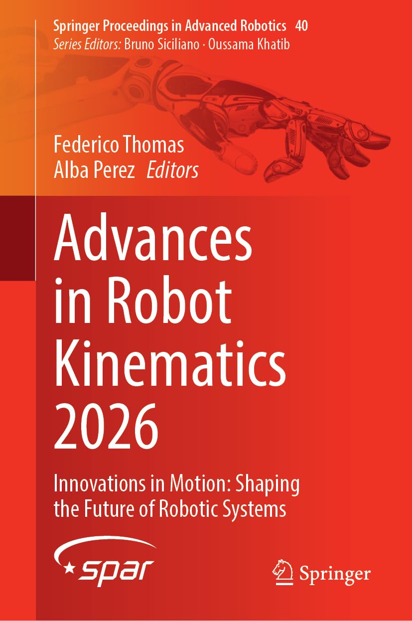 Advances in Robot Kinematics 2026: Innovations in Motion: Shaping the Future of Robotic Systems (Springer Proceedings in Advanced Robotics, 40)