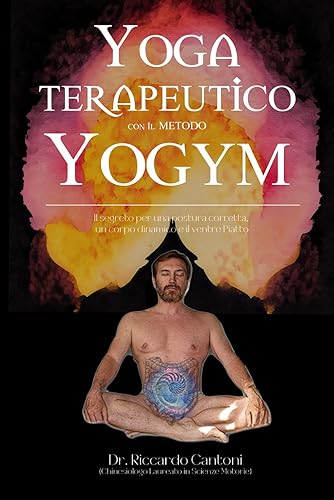 Yoga Terapeutico con il Metodo Yogym: Il Segreto per una Postura Corretta, un Corpo Dinamico e il Ventre Piatto