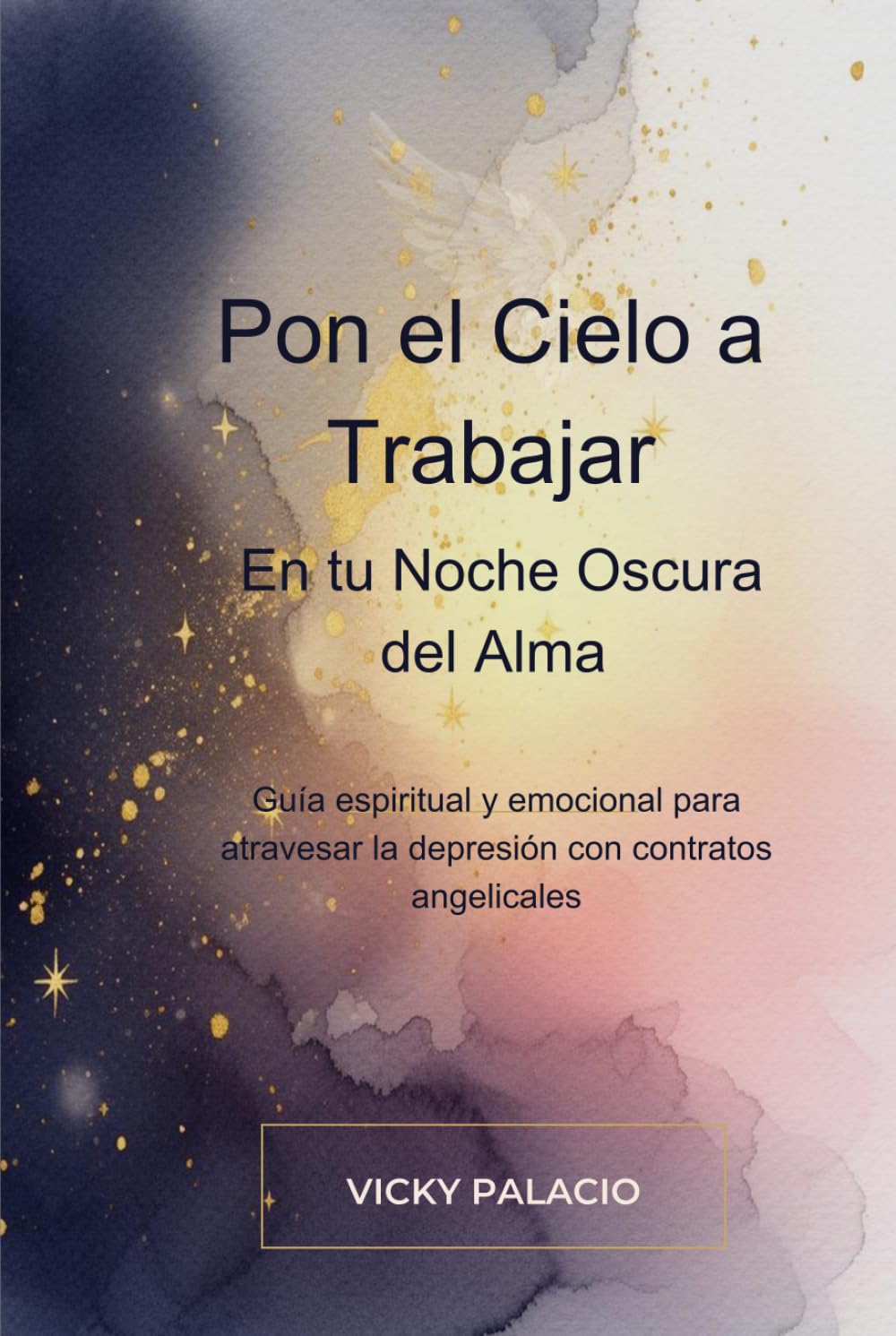 Pon el Cielo a Trabajar en tu Noche Oscura del Alma: Guía espiritual y emocional para atravesar tiempos difíciles con el Cielo a tu lado