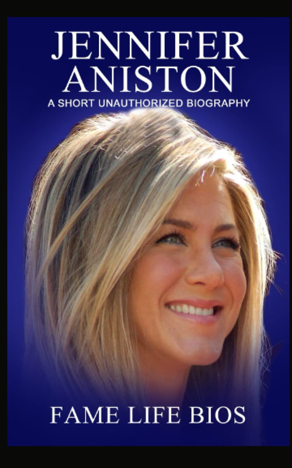 Jennifer Aniston: A Short Unauthorized Biography