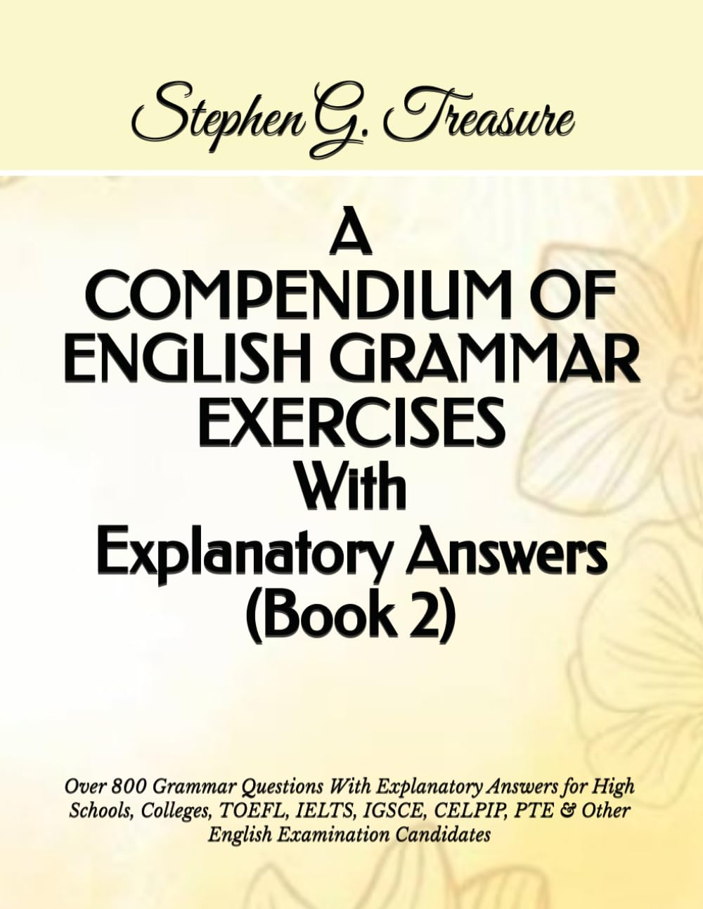 A COMPENDIUM OF ENGLISH GRAMMAR EXERCISES With Explanatory Answers (Book 2): Over 800 Grammar Questions With Explanatory Answers for High Schools, ... PTE & Other English Examination Candidates