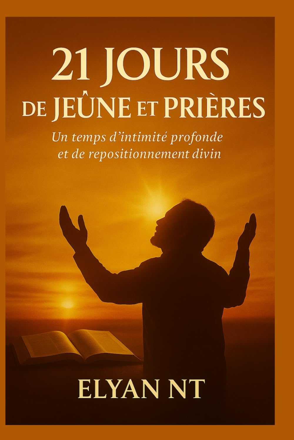 21 JOURS DE JEÛNE ET DE PRIÈRES: Un voyage d’intimité profonde et de repositionnement divin.