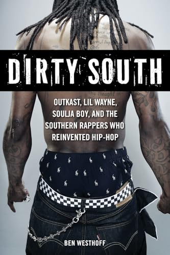 Dirty South: OutKast, Lil Wayne, Soulja Boy, and the Southern Rappers Who Reinvented Hip-Hop