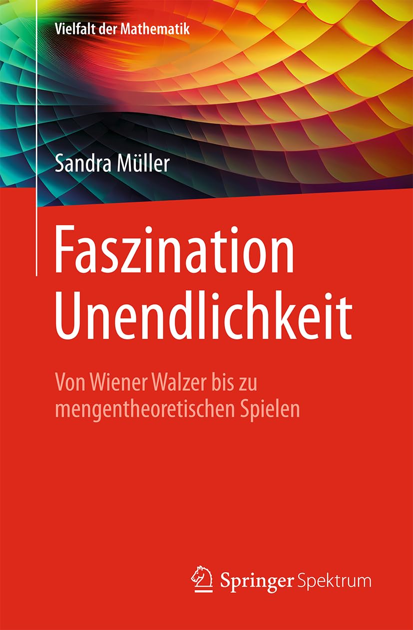 Faszination Unendlichkeit: Von Wiener Walzer bis zu mengentheoretischen Spielen (Vielfalt der Mathematik)