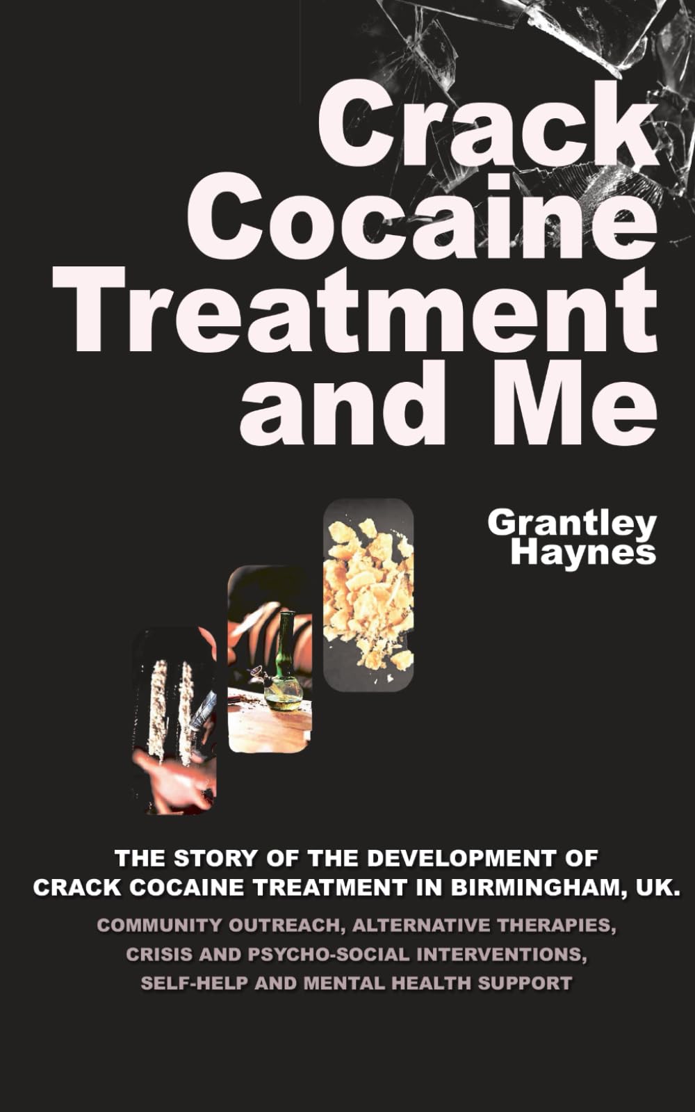 Crack Cocaine Treatment and Me: A STORY OF SUPPORTED COMMUNITY OUTREACH, SELF HELP, ALTERNATIVE INTERVENTIONS, THERAPY AND MENTAL HEALTH SUPPORT: The ... Self-Help and Mental Health Support