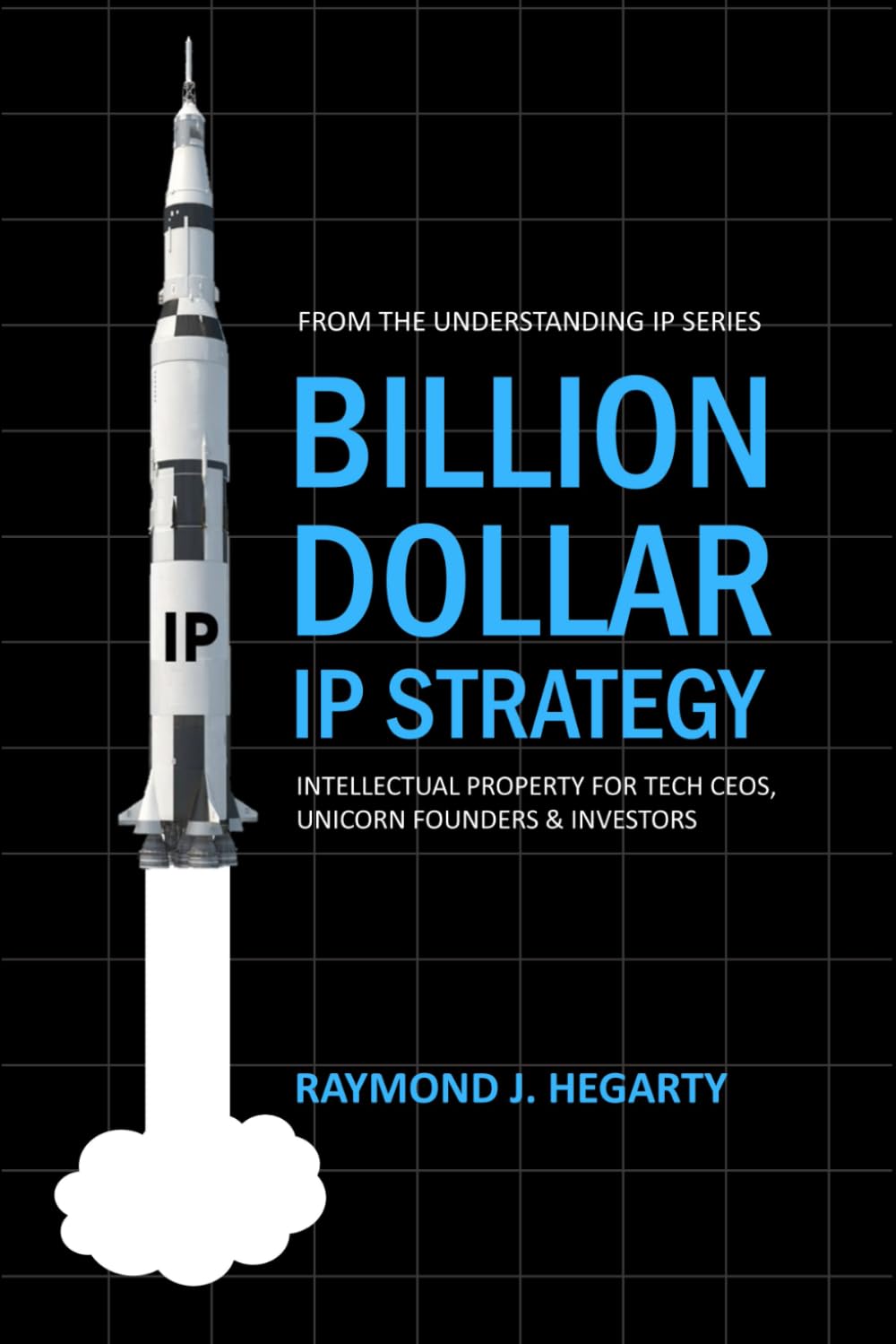 Billion Dollar IP Strategy: Intellectual Property for Tech CEOs, Unicorn Founders & Investors (Understanding IP)