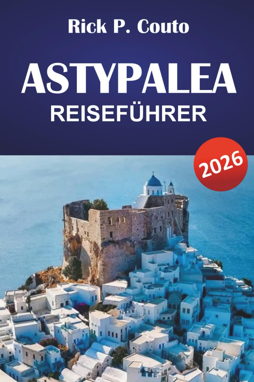 ASTYPALEA REISEFÜHRER 2026: Entdecken Sie Dodekanes-Strände, versteckte Schätze, lokale Küche und Inselabenteuer