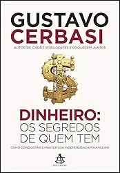 Dinheiro: Os segredos de quem tem: Como conquistar e manter sua independência financeira