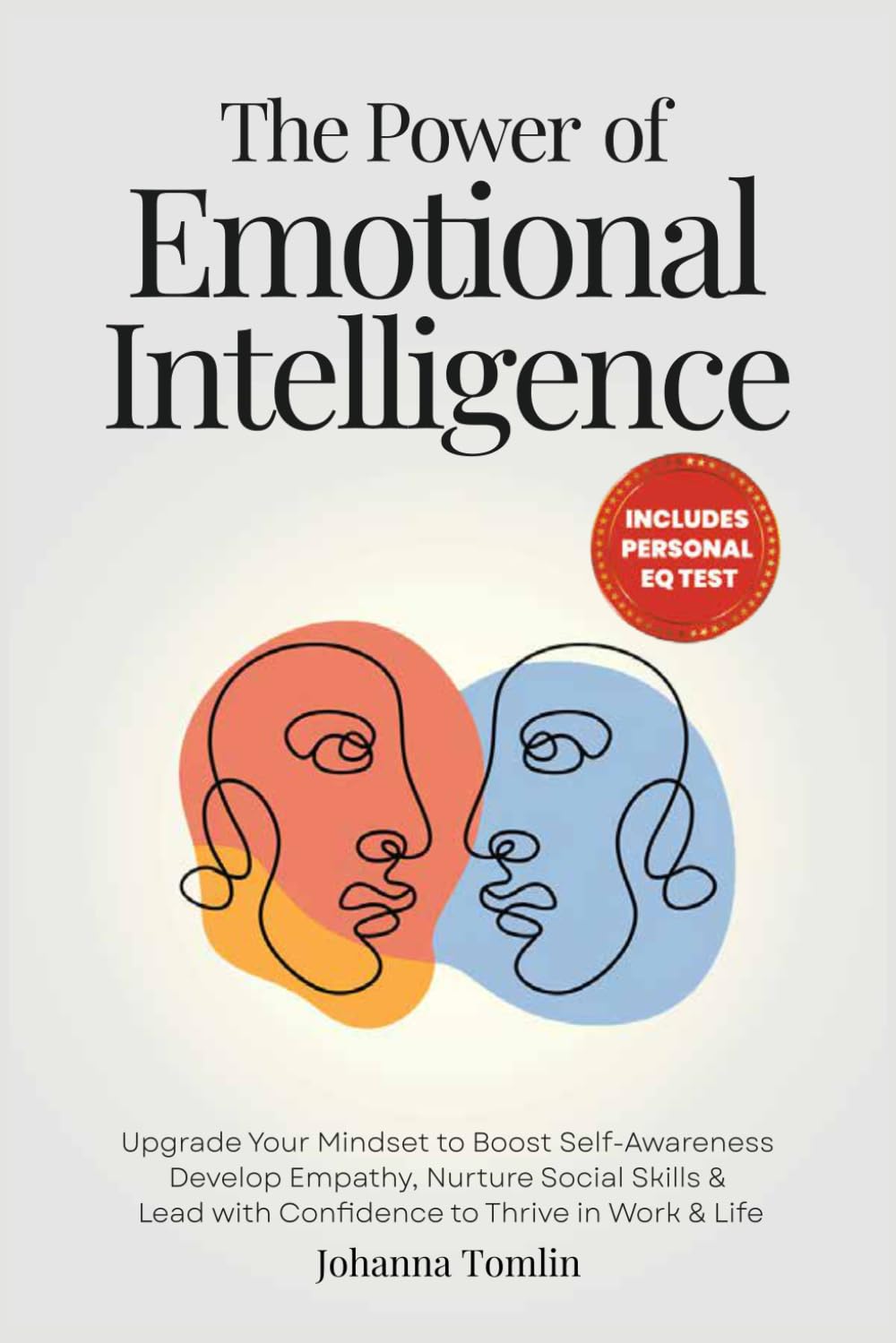 The Power of Emotional Intelligence: Upgrade Your Mindset to Boost Self-Awareness, Develop Empathy, Nurture Social Skills & Lead with Confidence to Thrive in Work & Life