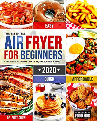 The Essential Air Fryer Cookbook for Beginners #2020: 5-Ingredient Affordable, Quick & Easy