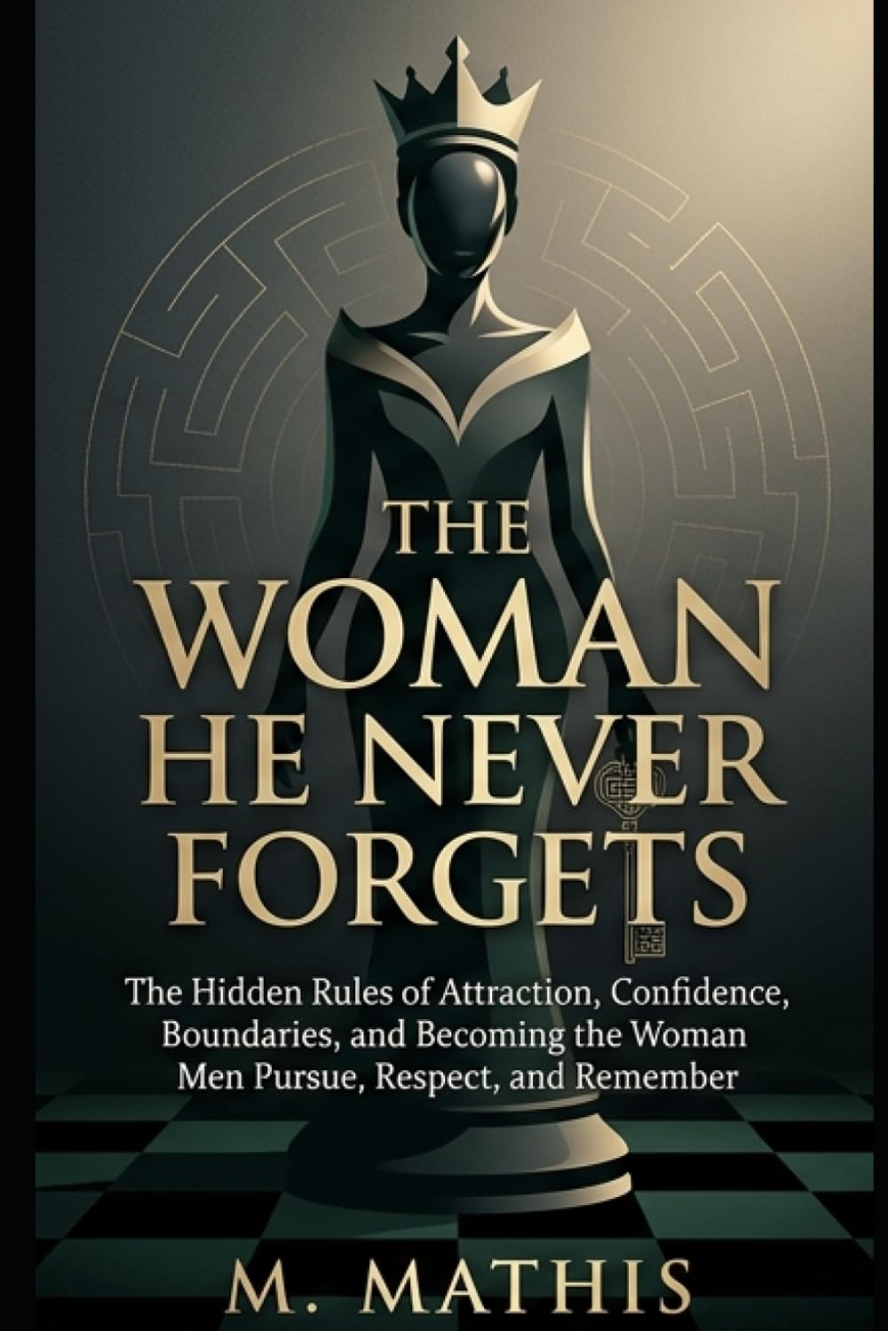 THE WOMAN HE NEVER FORGETS: THE HIDDEN RULES OF ATTRACTION, CONFIDENCE, BOUNDARIES, AND BECOMING THE WOMAN MEN PURSUE, RESPECT AND REMEMBER.