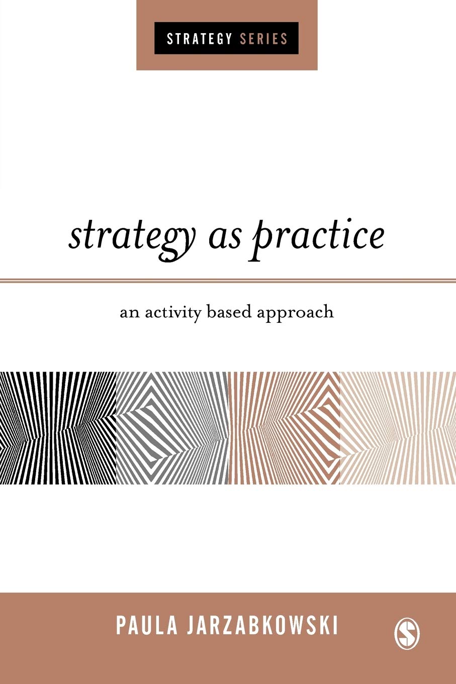 Strategy as Practice: An Activity Based Approach (SAGE Strategy series)
