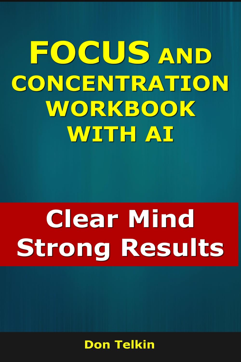 Focus and Concentration Workbook With AI: Clear Mind, Strong Results (Self-Help AI Workbooks)